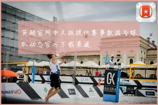 英超官网中文版提供赛事数据与球队动态官方下载渠道