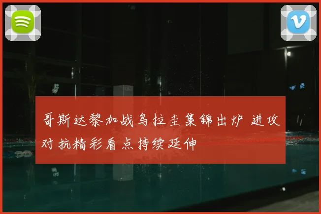 哥斯达黎加战乌拉圭集锦出炉 进攻对抗精彩看点持续延伸