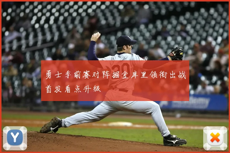 勇士季前赛对阵掘金库里领衔出战首发看点升级