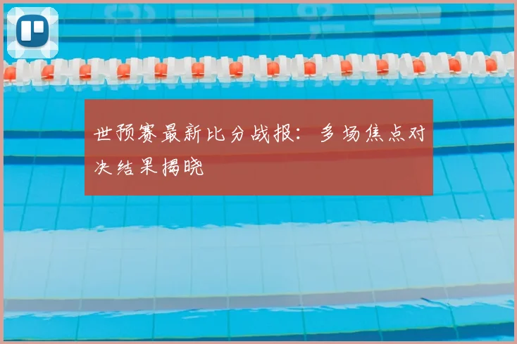 世预赛最新比分战报：多场焦点对决结果揭晓
